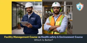 Facility Management Course vs HSE Course – Which Is Better?